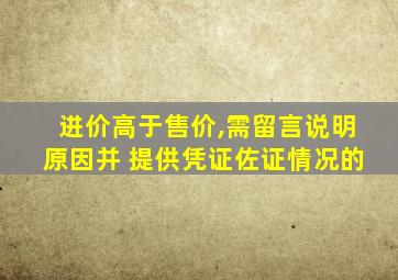 进价高于售价,需留言说明原因并 提供凭证佐证情况的